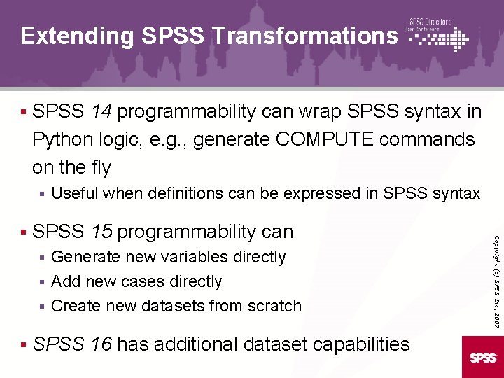 Extending SPSS Transformations § SPSS 14 programmability can wrap SPSS syntax in Python logic,