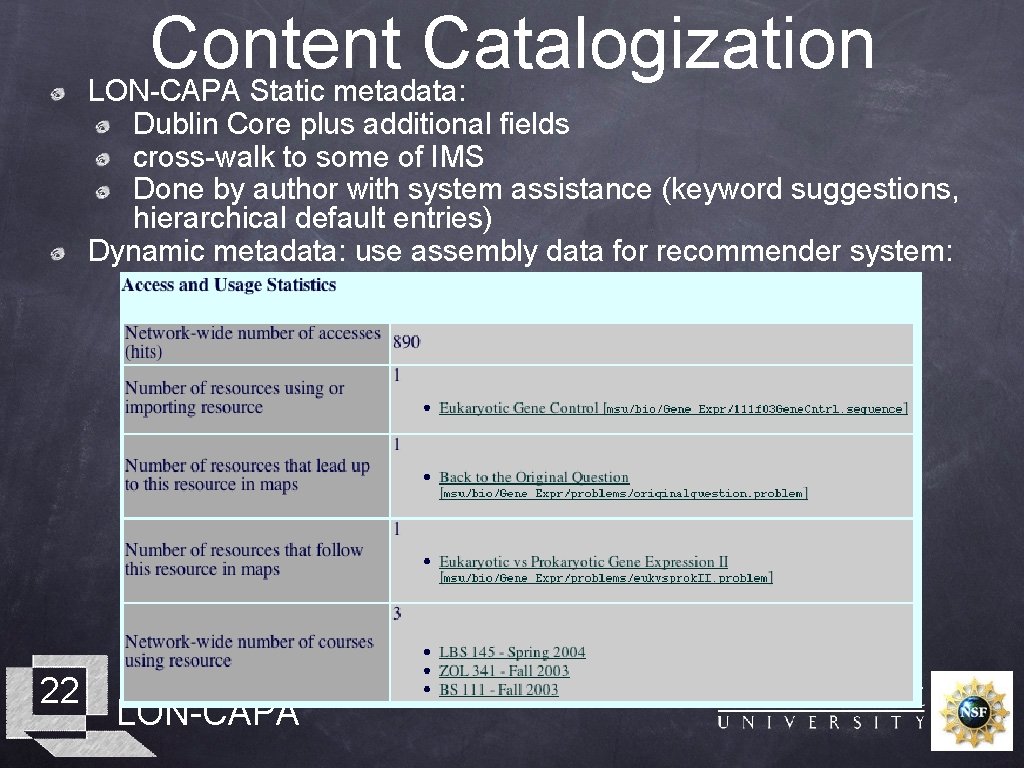 Content Catalogization LON-CAPA Static metadata: Dublin Core plus additional fields cross-walk to some of