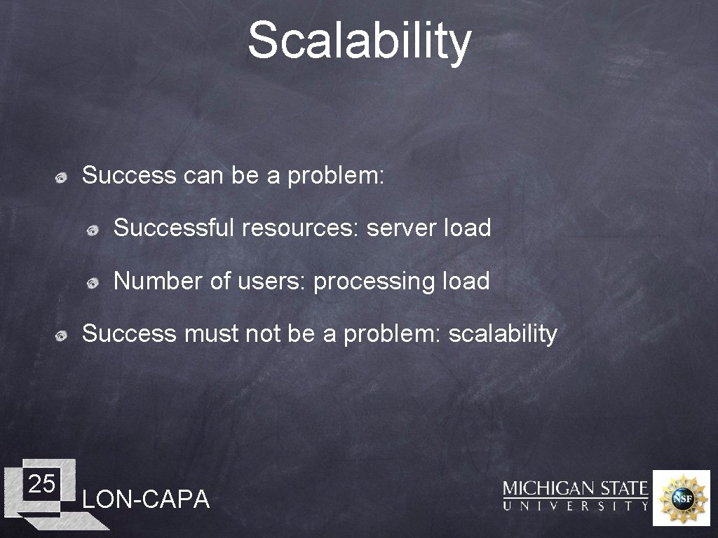 Scalability Success can be a problem: Successful resources: server load Number of users: processing
