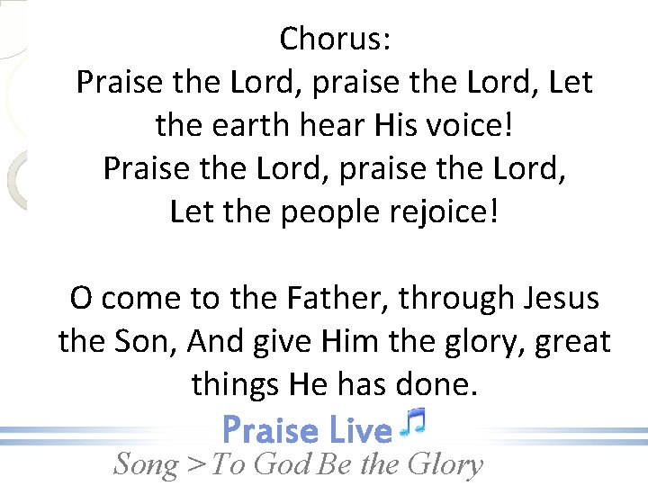 Chorus: Praise the Lord, praise the Lord, Let the earth hear His voice! Praise Chorus: Praise the Lord, praise the Lord, Let the earth hear His voice! Praise