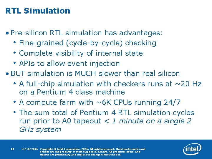 RTL Simulation • Pre-silicon RTL simulation has advantages: • Fine-grained (cycle-by-cycle) checking • Complete