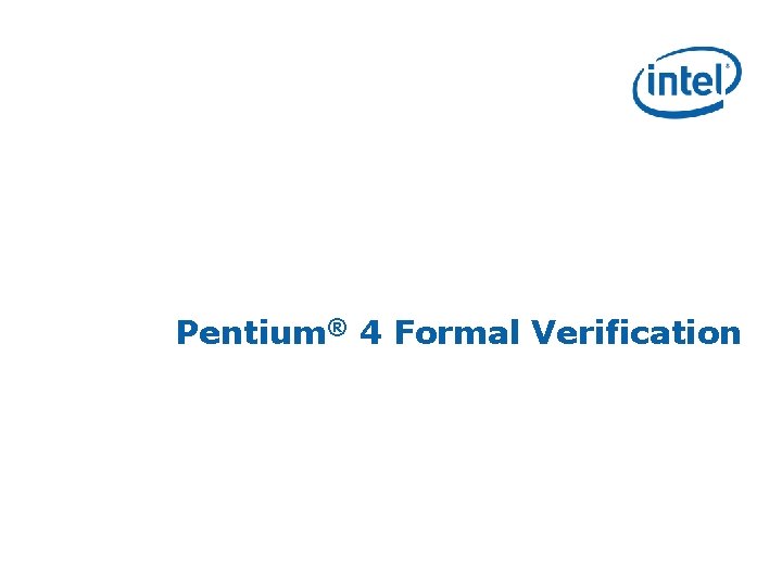 Pentium® 4 Formal Verification 