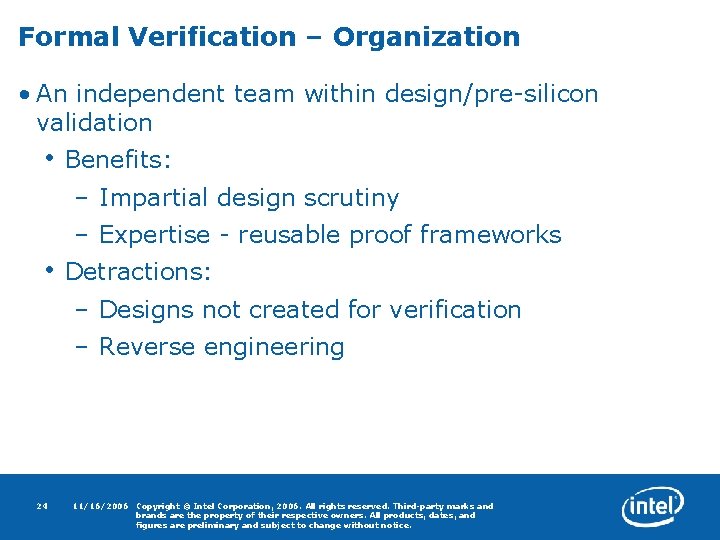 Formal Verification – Organization • An independent team within design/pre-silicon validation • Benefits: –
