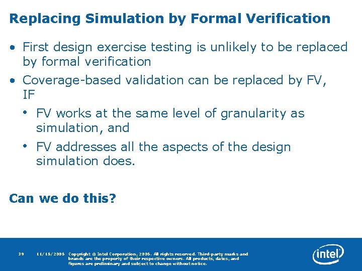 Replacing Simulation by Formal Verification • First design exercise testing is unlikely to be