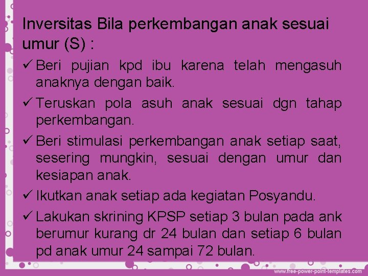 Inversitas Bila perkembangan anak sesuai umur (S) : ü Beri pujian kpd ibu karena