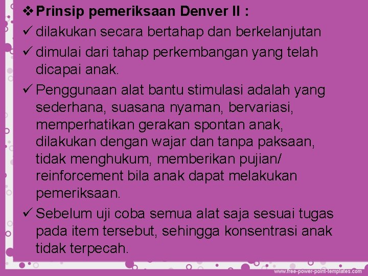 v Prinsip pemeriksaan Denver II : ü dilakukan secara bertahap dan berkelanjutan ü dimulai