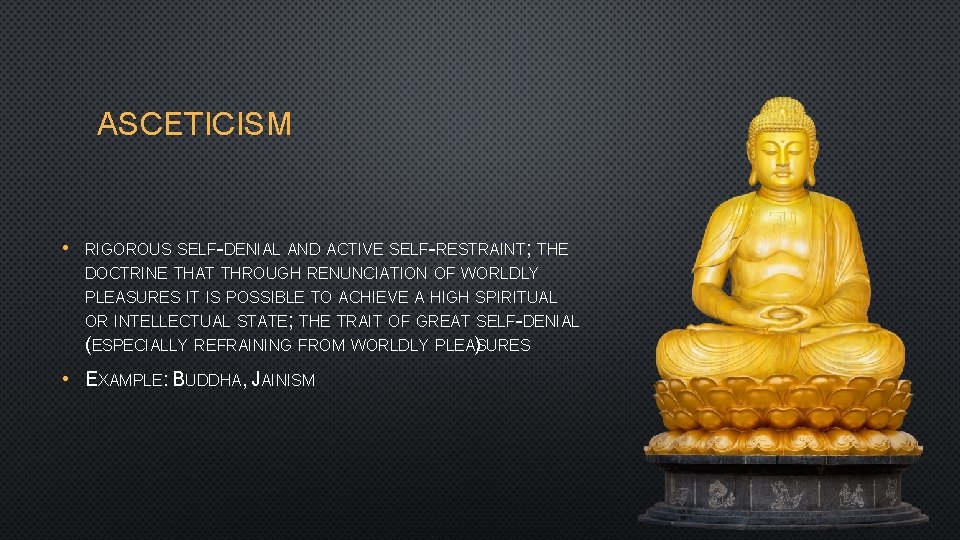 ASCETICISM • RIGOROUS SELF-DENIAL AND ACTIVE SELF-RESTRAINT; THE DOCTRINE THAT THROUGH RENUNCIATION OF WORLDLY