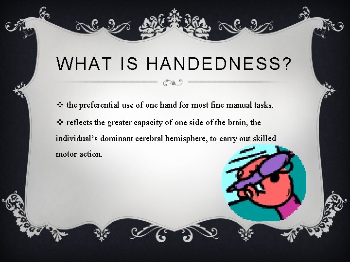 WHAT IS HANDEDNESS? v the preferential use of one hand for most fine manual