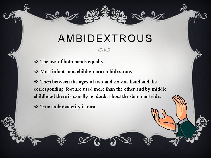 AMBIDEXTROUS v The use of both hands equally v Most infants and children are