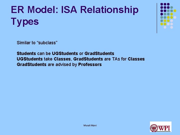 ER Model: ISA Relationship Types Similar to “subclass” Students can be UGStudents or Grad.
