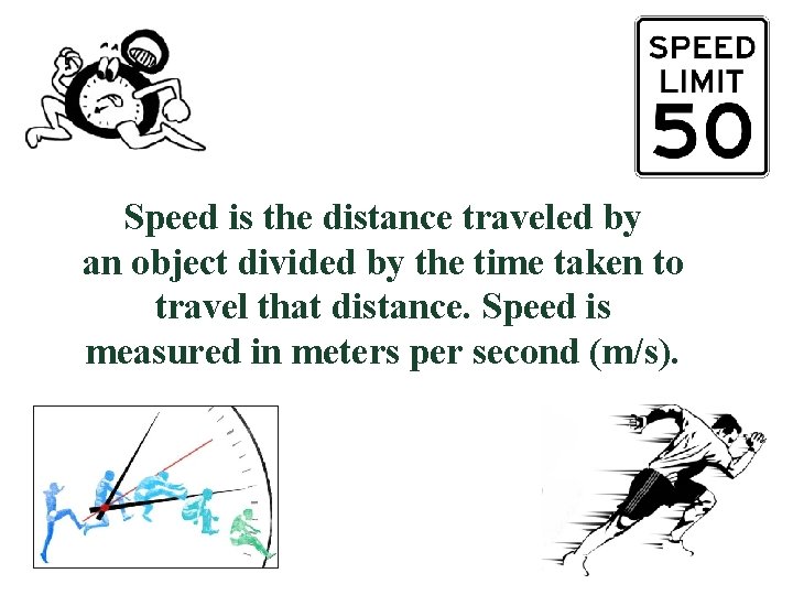 Speed is the distance traveled by an object divided by the time taken to