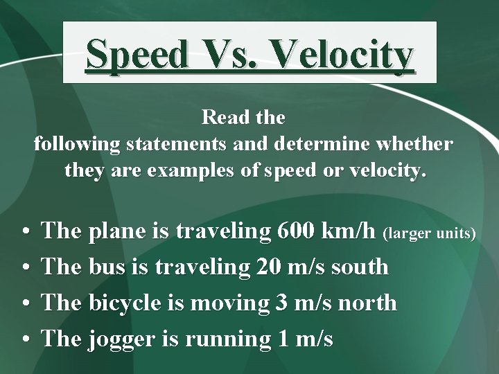 Speed Vs. Velocity Read the following statements and determine whether they are examples of