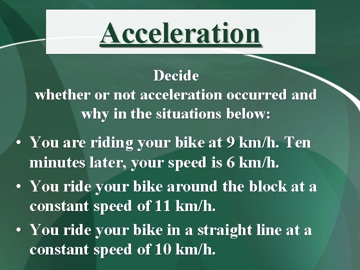 Acceleration Decide whether or not acceleration occurred and why in the situations below: •