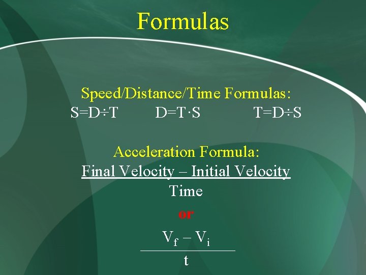 Formulas Speed/Distance/Time Formulas: S=D÷T D=T·S T=D÷S Acceleration Formula: Final Velocity – Initial Velocity Time