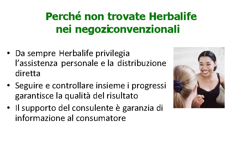 Perché non trovate Herbalife nei negoziconvenzionali • Da sempre Herbalife privilegia l’assistenza personale e