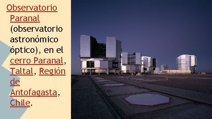 Observatorio Paranal (observatorio astronómico óptico), en el cerro Paranal, Taltal, Región de Antofagasta, Chile.
