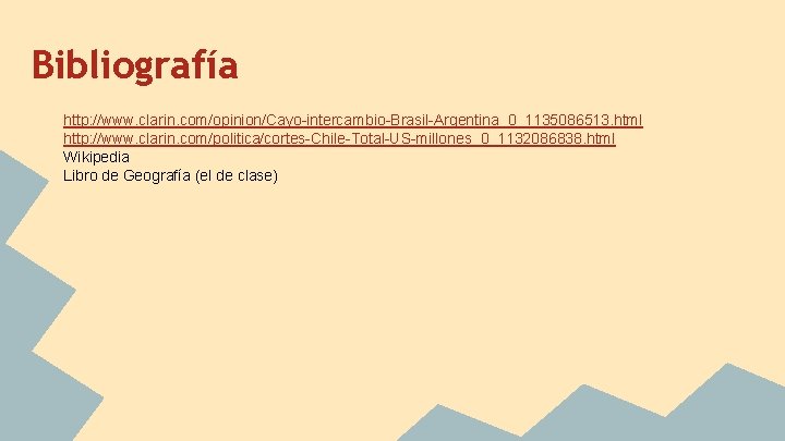 Bibliografía http: //www. clarin. com/opinion/Cayo-intercambio-Brasil-Argentina_0_1135086513. html http: //www. clarin. com/politica/cortes-Chile-Total-US-millones_0_1132086838. html Wikipedia Libro de