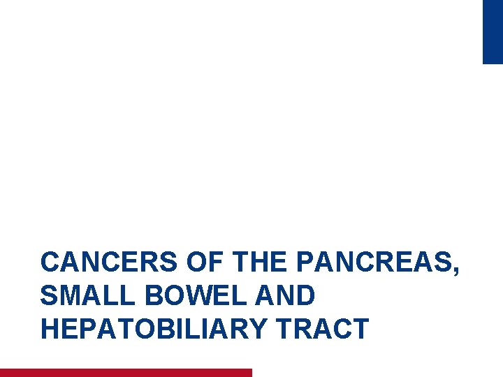 CANCERS OF THE PANCREAS, SMALL BOWEL AND HEPATOBILIARY TRACT 