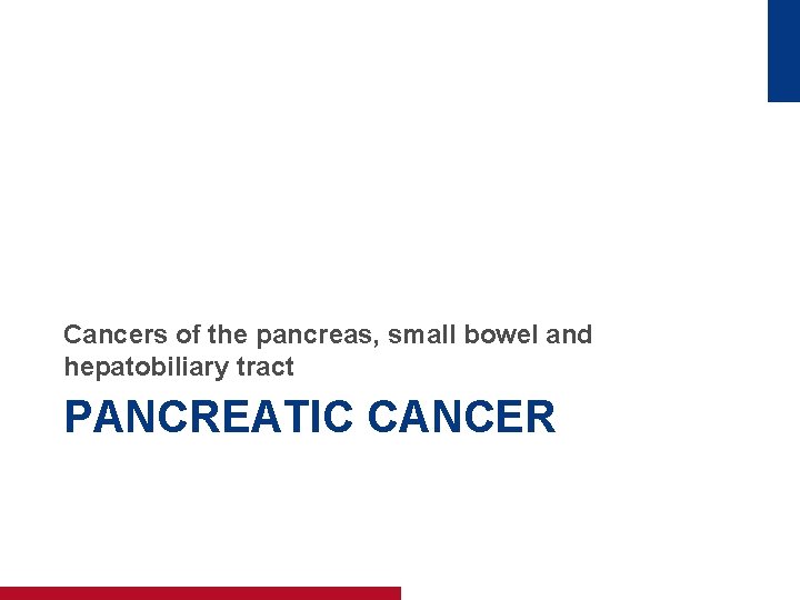 Cancers of the pancreas, small bowel and hepatobiliary tract PANCREATIC CANCER 