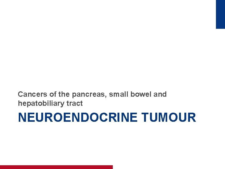 Cancers of the pancreas, small bowel and hepatobiliary tract NEUROENDOCRINE TUMOUR 