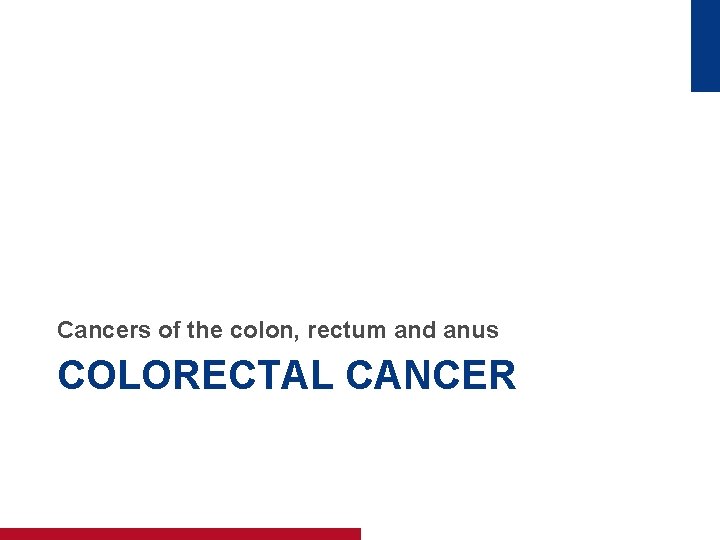 Cancers of the colon, rectum and anus COLORECTAL CANCER 