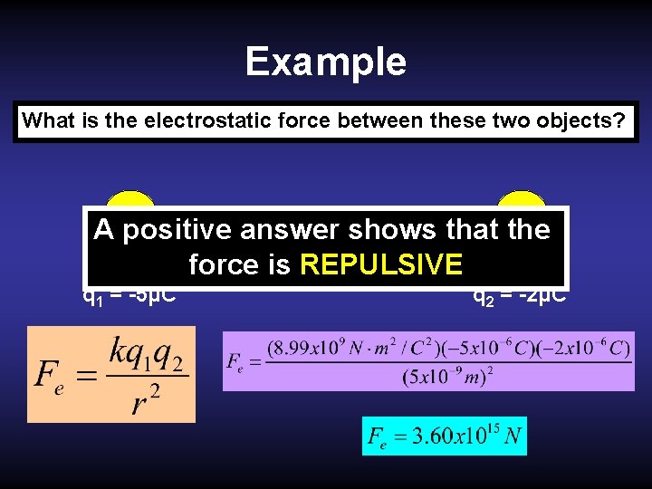 Example What is the electrostatic force between these two objects? r = 5 nm