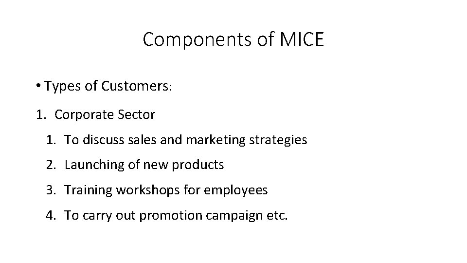 Components of MICE • Types of Customers: 1. Corporate Sector 1. To discuss sales