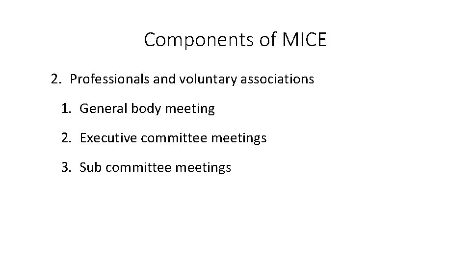 Components of MICE 2. Professionals and voluntary associations 1. General body meeting 2. Executive