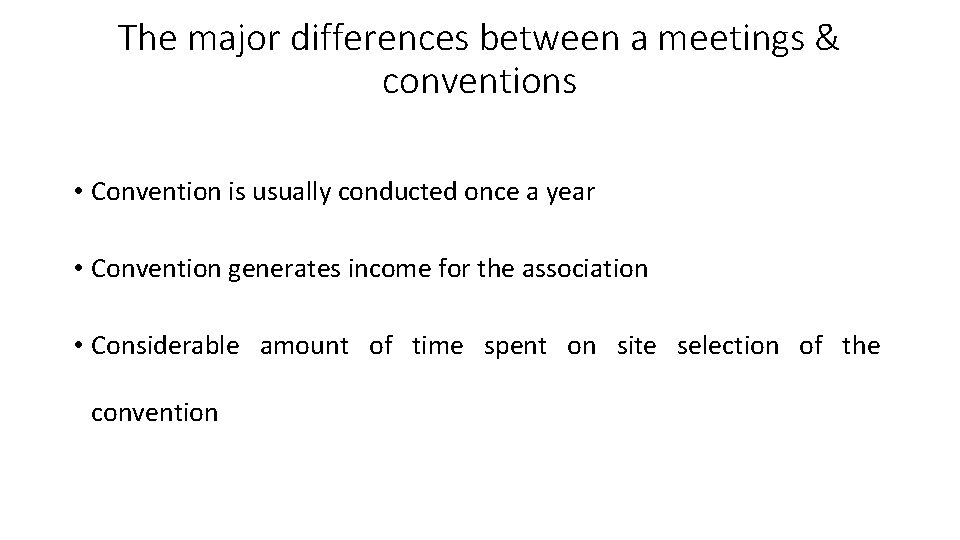 The major differences between a meetings & conventions • Convention is usually conducted once