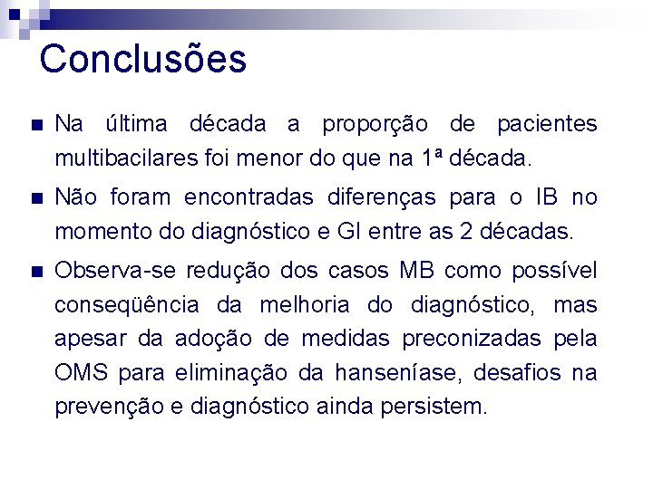 Conclusões n Na última década a proporção de pacientes multibacilares foi menor do que