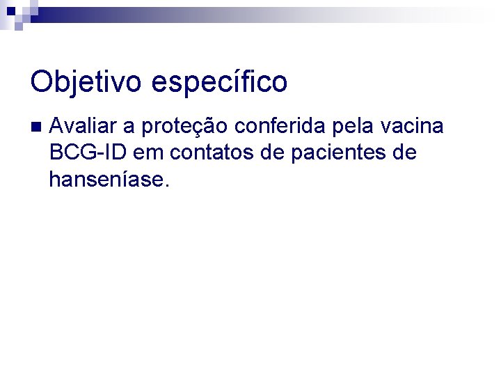 Objetivo específico n Avaliar a proteção conferida pela vacina BCG-ID em contatos de pacientes