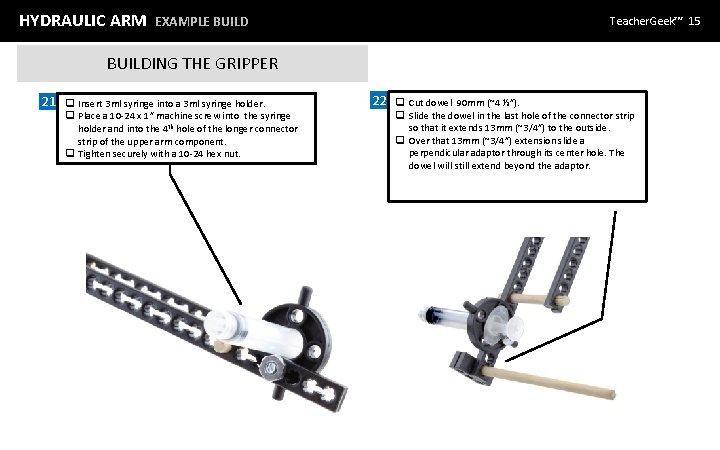 HYDRAULIC ARM EXAMPLE BUILD Teacher. Geek™ 15 BUILDING THE GRIPPER 21 q Insert 3