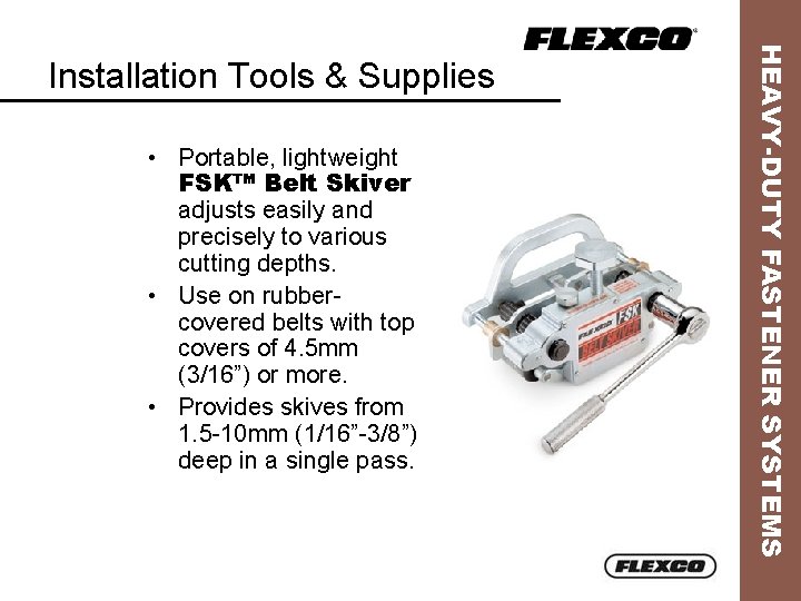  • Portable, lightweight FSK™ Belt Skiver adjusts easily and precisely to various cutting