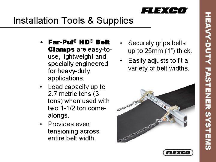  • Far-Pul® HD® Belt Clamps are easy-touse, lightweight and specially engineered for heavy-duty