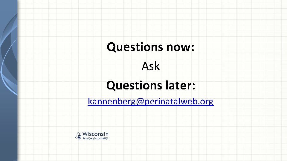 Questions now: Ask Questions later: kannenberg@perinatalweb. org 
