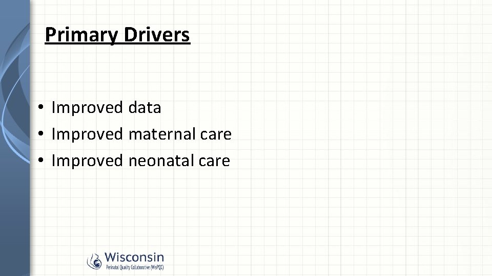 Primary Drivers • Improved data • Improved maternal care • Improved neonatal care 