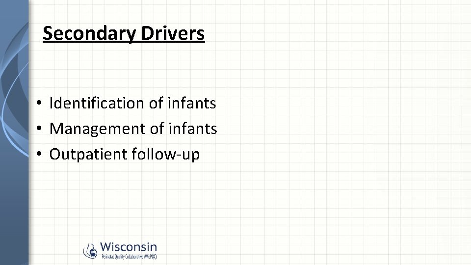 Secondary Drivers • Identification of infants • Management of infants • Outpatient follow-up 
