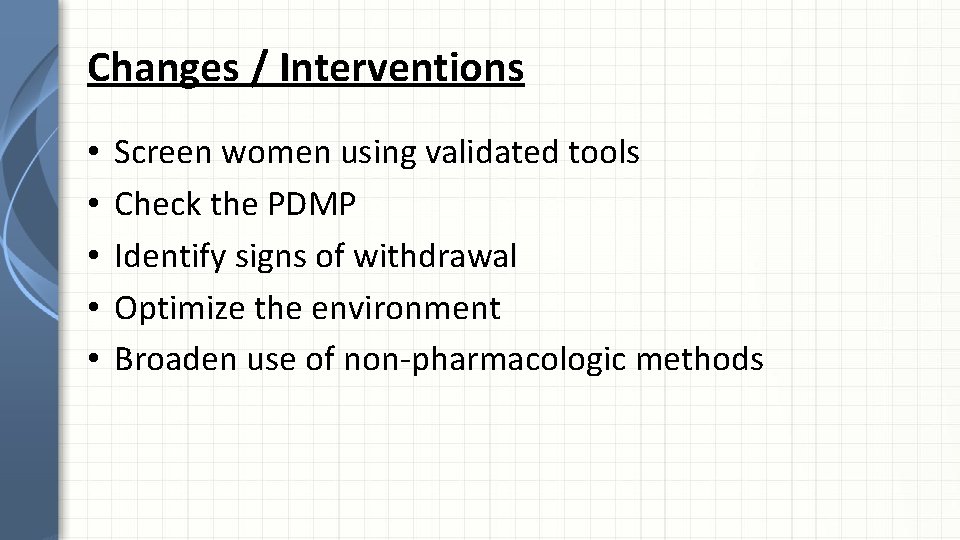 Changes / Interventions • • • Screen women using validated tools Check the PDMP