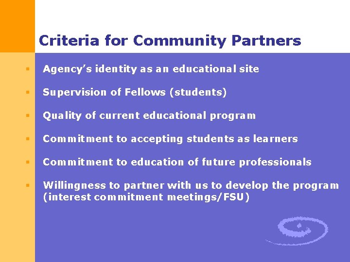 Criteria for Community Partners § Agency’s identity as an educational site § Supervision of