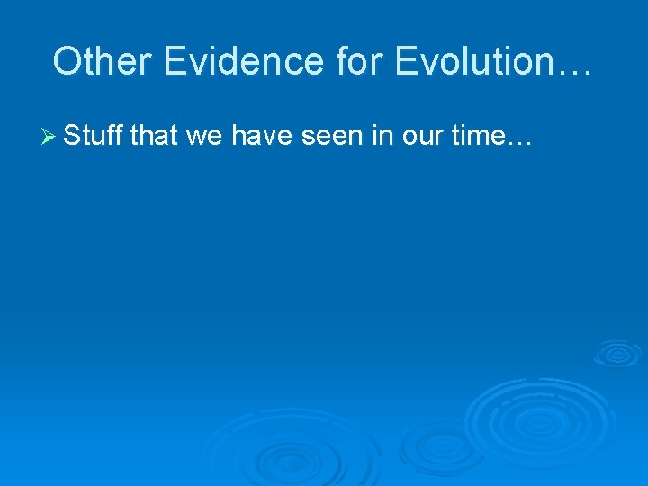 Other Evidence for Evolution… Ø Stuff that we have seen in our time… 