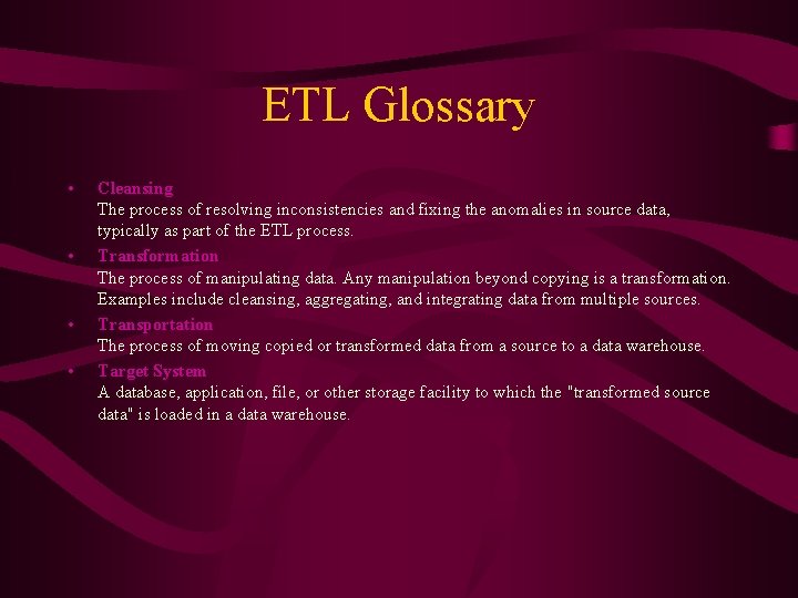 ETL Glossary • • Cleansing The process of resolving inconsistencies and fixing the anomalies