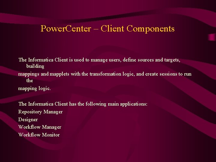 Power. Center – Client Components The Informatica Client is used to manage users, define