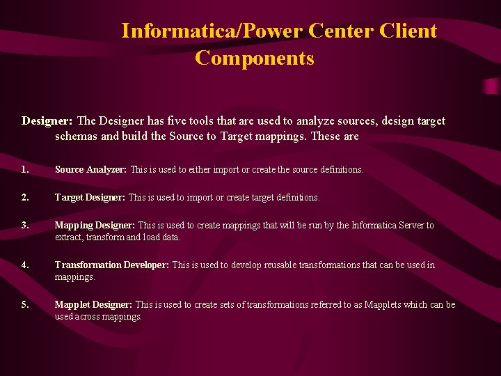 Informatica/Power Center Client Components Designer: The Designer has five tools that are used to