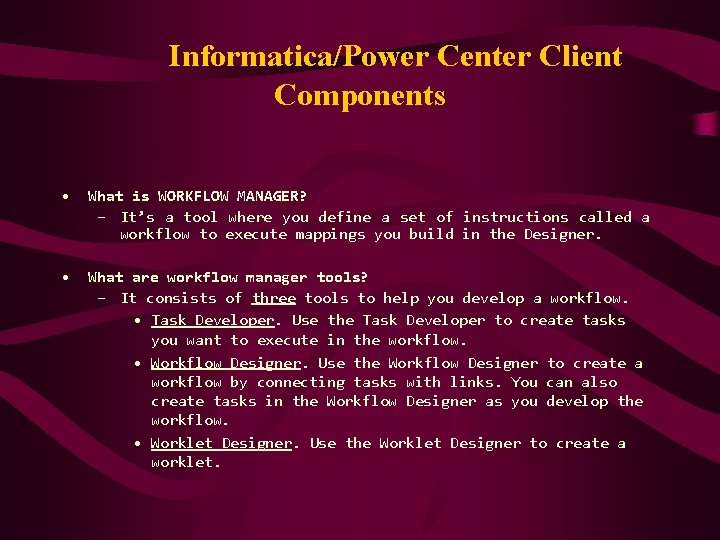 Informatica/Power Center Client Components • What is WORKFLOW MANAGER? – It’s a tool where