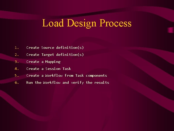 Load Design Process 1. Create Source definition(s) 2. Create Target definition(s) 3. Create a
