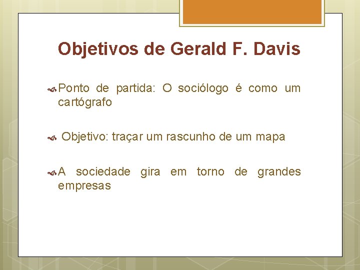 Objetivos de Gerald F. Davis Ponto de partida: O sociólogo é como um cartógrafo
