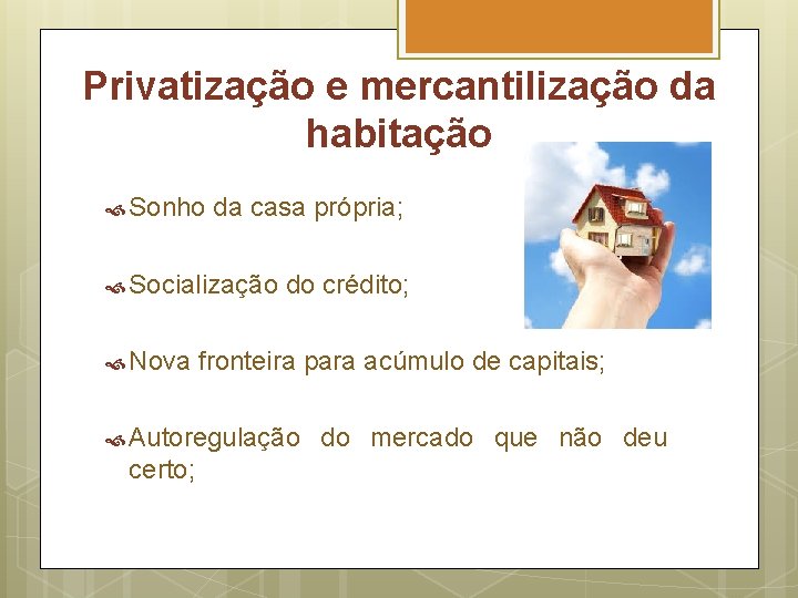 Privatização e mercantilização da habitação Sonho da casa própria; Socialização Nova do crédito; fronteira