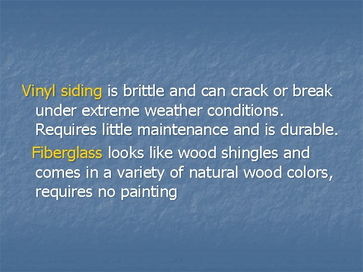Vinyl siding is brittle and can crack or break under extreme weather conditions. Requires