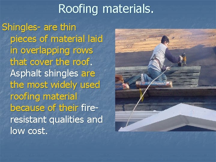 Roofing materials. Shingles- are thin pieces of material laid in overlapping rows that cover