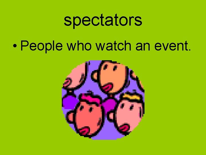 spectators • People who watch an event. 